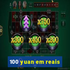 100 yuan em reais